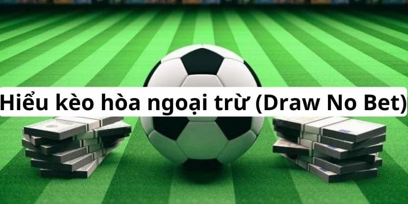 Kèo Hòa Hoặc Thắng (Draw No Bet) Cách tính tiền trong kèo Hòa Hoặc Thắng (Draw No Bet)