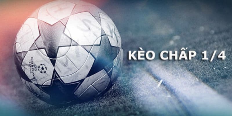 Kèo Chấp 1/4 (0.25) Kỹ thuật bắt chuẩn Kèo Chấp 1/4 (0.25)