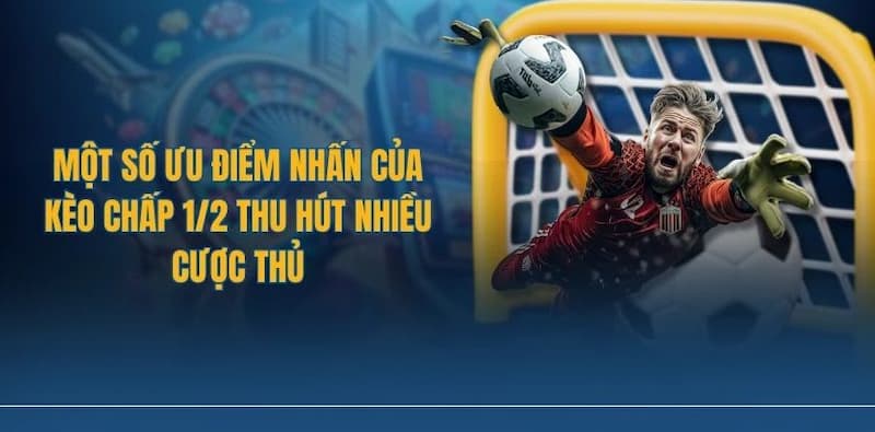 Kèo Chấp 1/2 (0.5) Tại sao Kèo Chấp 1/2 (0.5) được ưa chuộng?