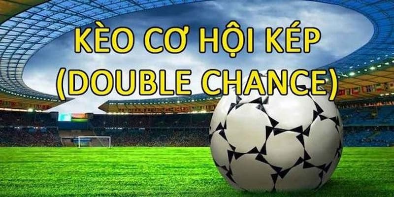 Kèo Đặt Cược Đôi (Double Chance) Tổng quan về kèo Đặt Cược Đôi (Double Chance)